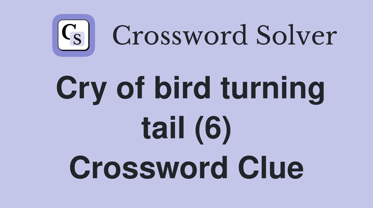Cry of bird turning tail (6) Crossword Clue