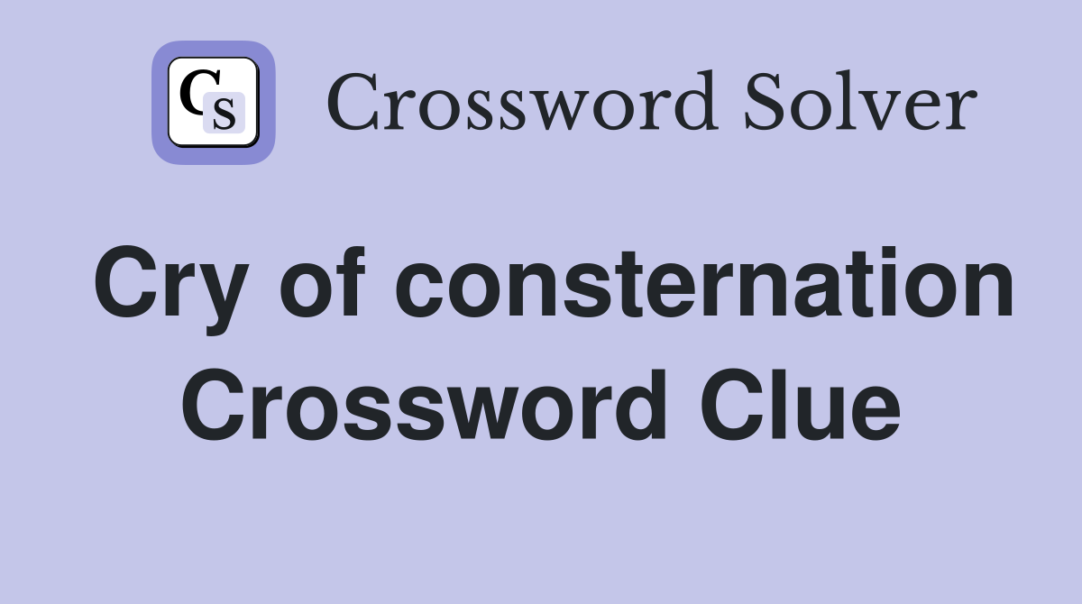 Cry of consternation Crossword Clue