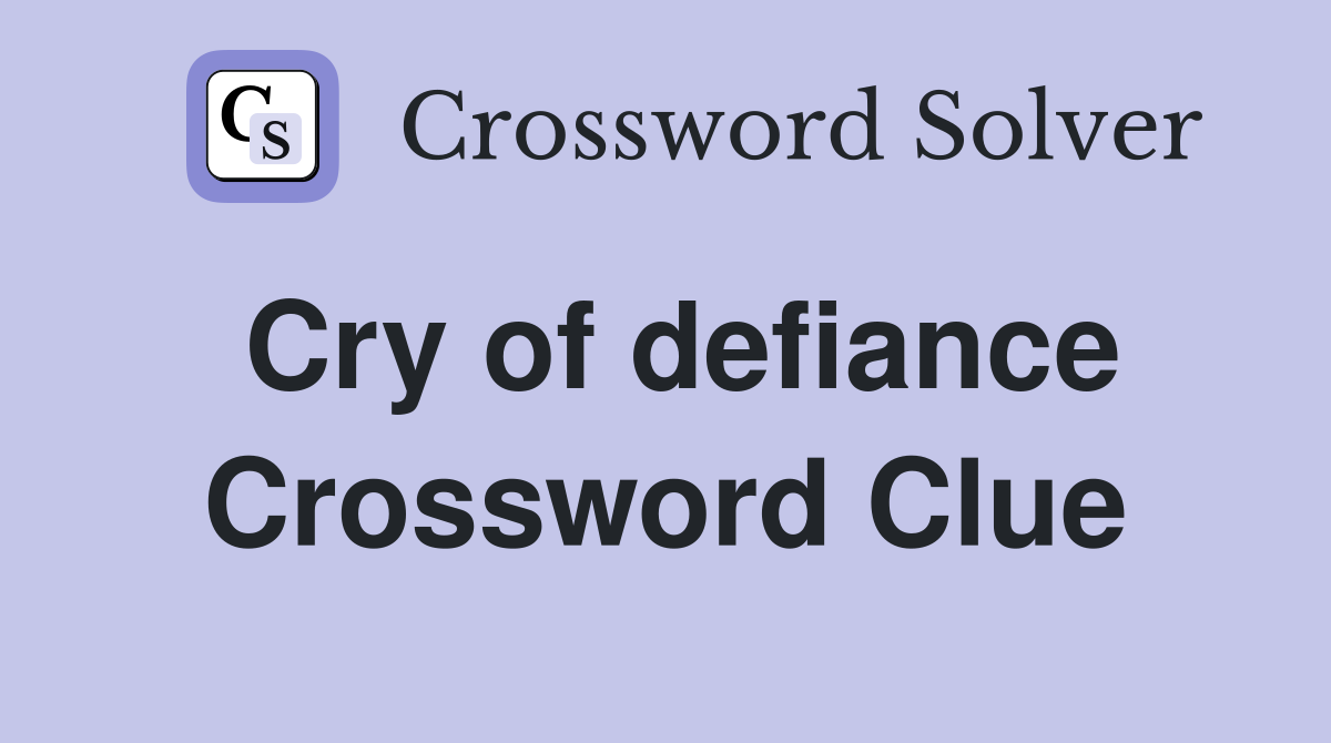 Cry of defiance Crossword Clue