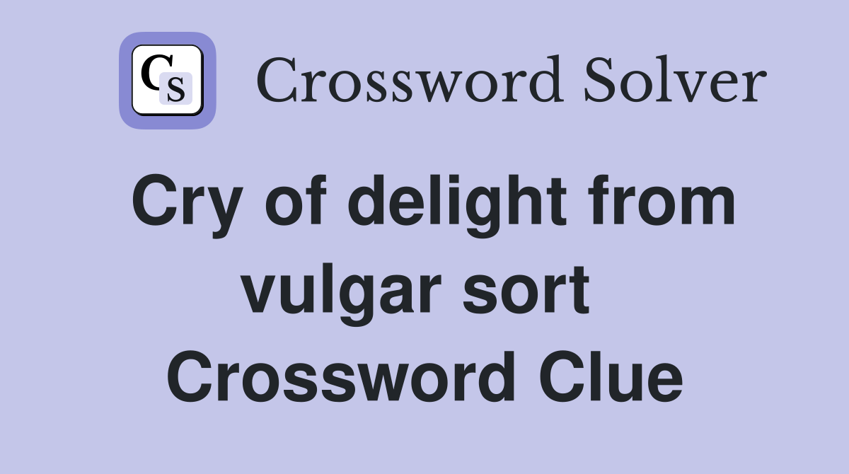 Cry of delight from vulgar sort  Crossword Clue