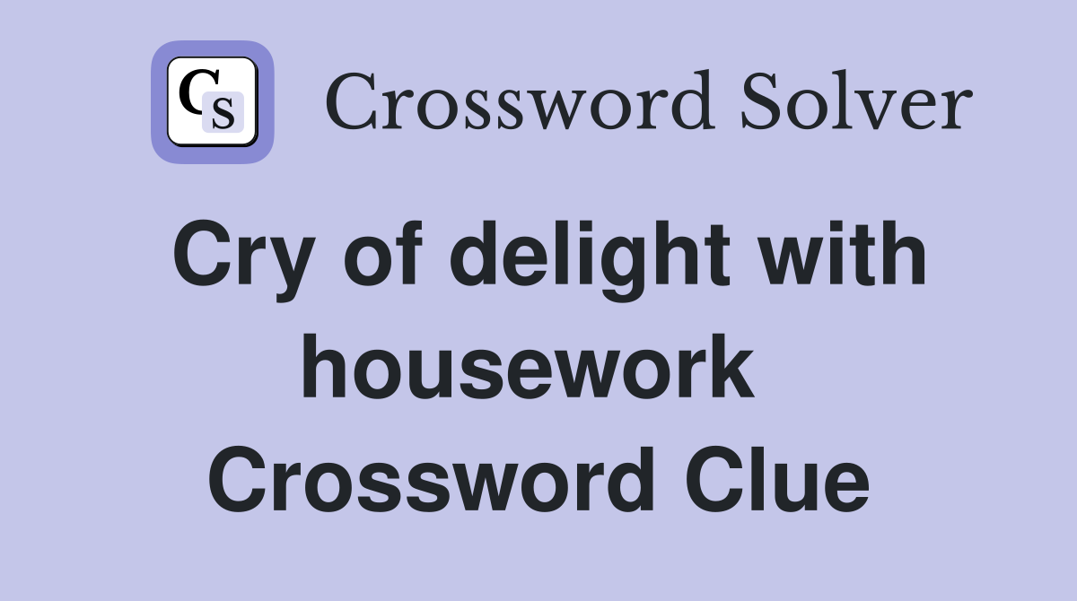 Cry of delight with housework  Crossword Clue