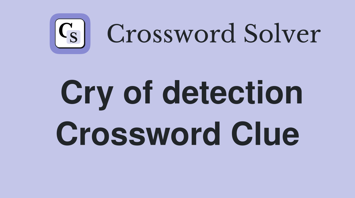 Cry of detection Crossword Clue