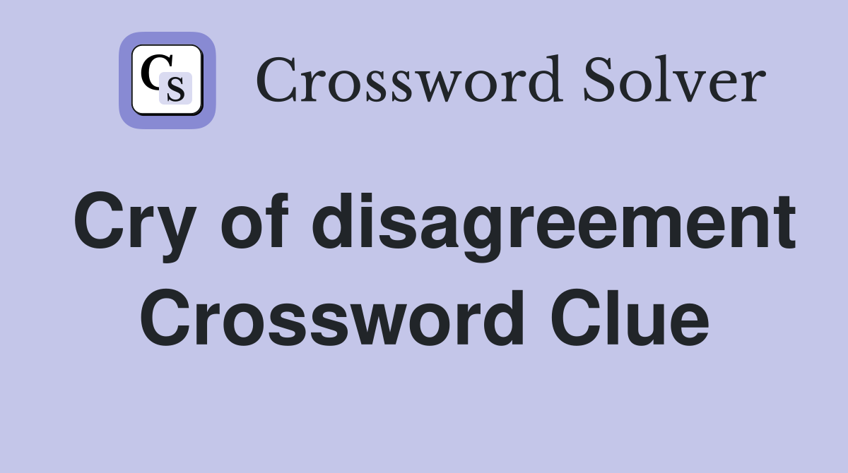 Cry of disagreement Crossword Clue