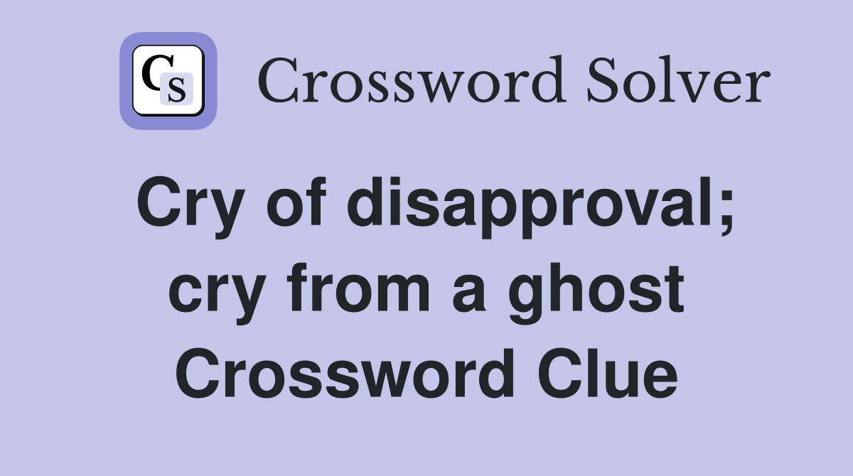 Cry of disapproval; cry from a ghost Crossword Clue
