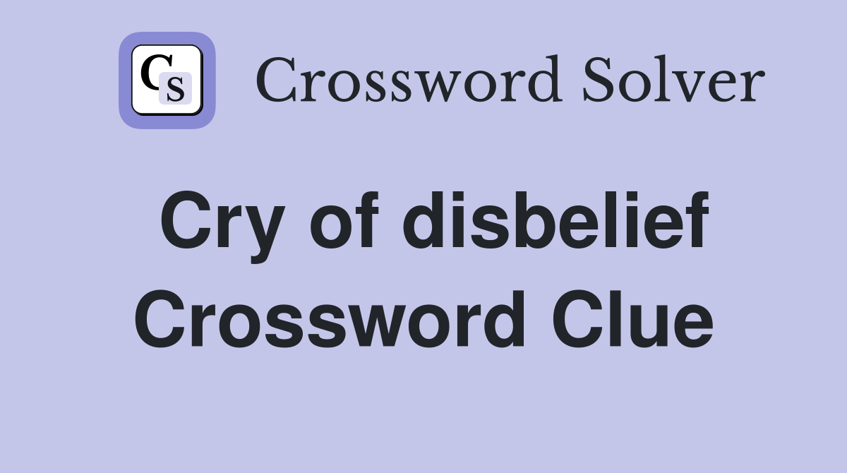 Cry of disbelief Crossword Clue