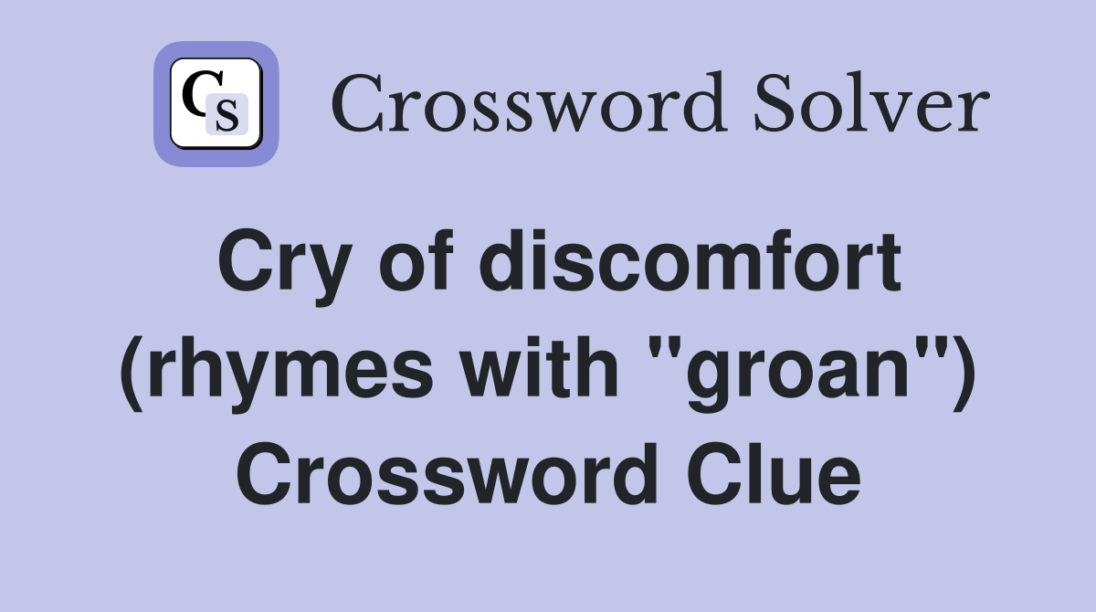 Cry of discomfort (rhymes with "groan") Crossword Clue