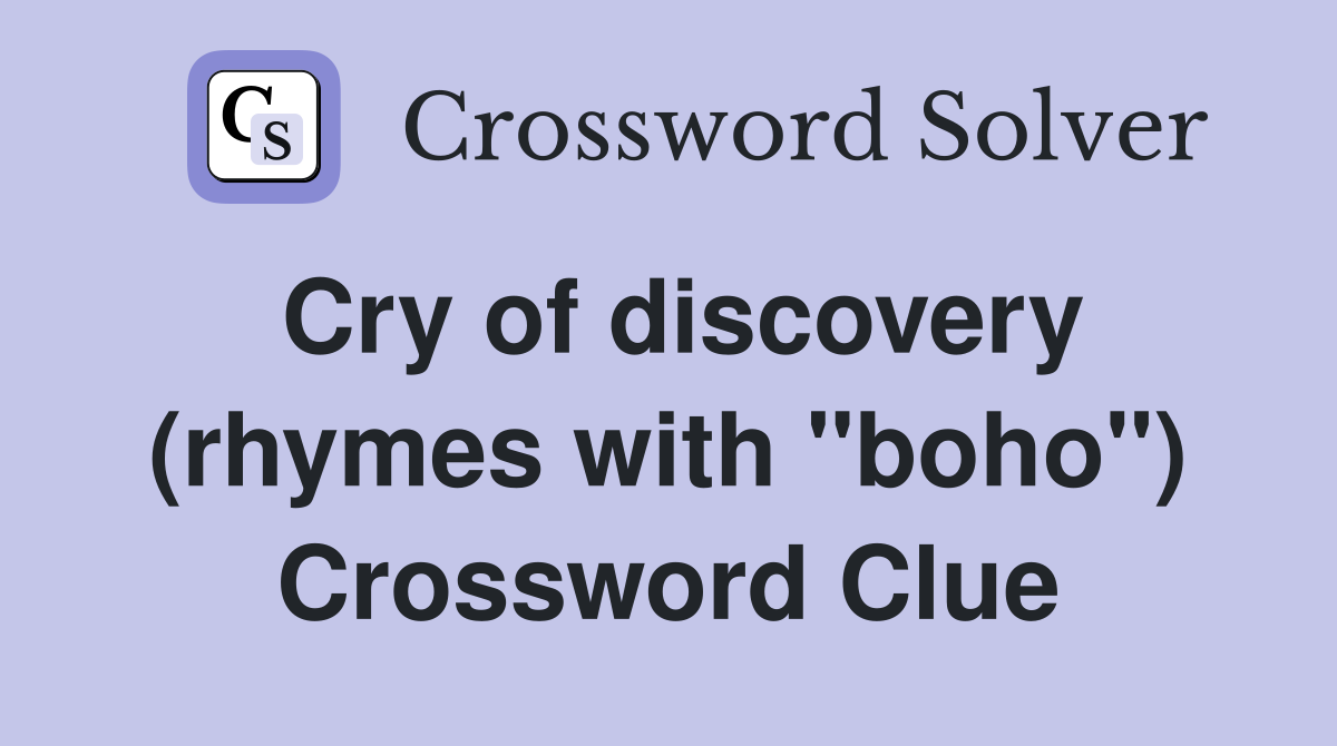 Cry of discovery (rhymes with "boho") Crossword Clue