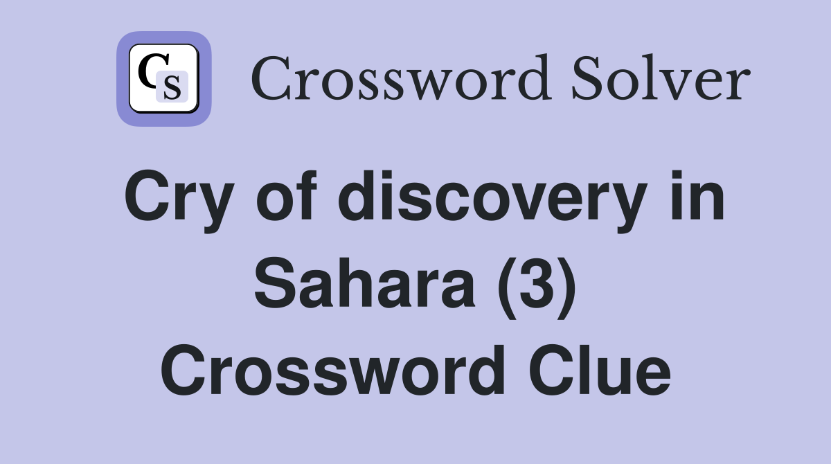 Cry of discovery in Sahara (3) Crossword Clue