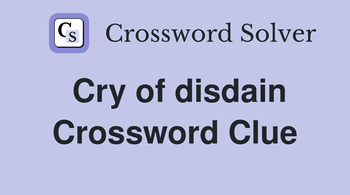 Cry of disdain Crossword Clue