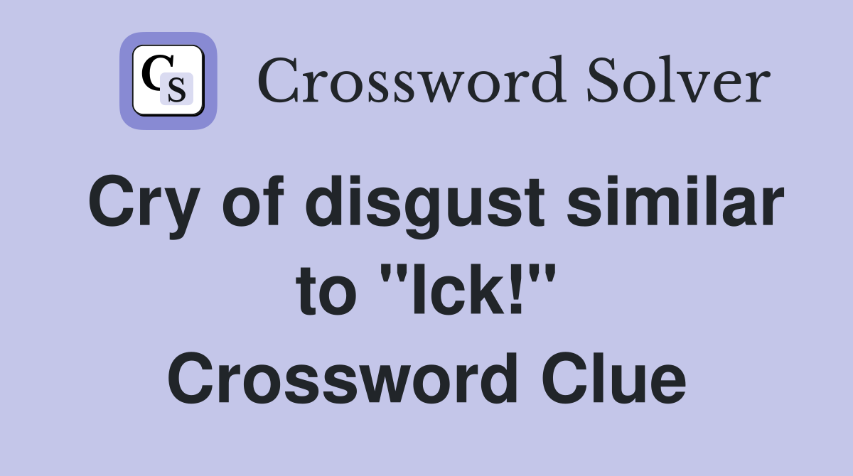 Cry of disgust similar to "Ick!" Crossword Clue