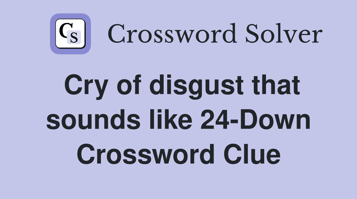 Cry of disgust that sounds like 24-Down Crossword Clue