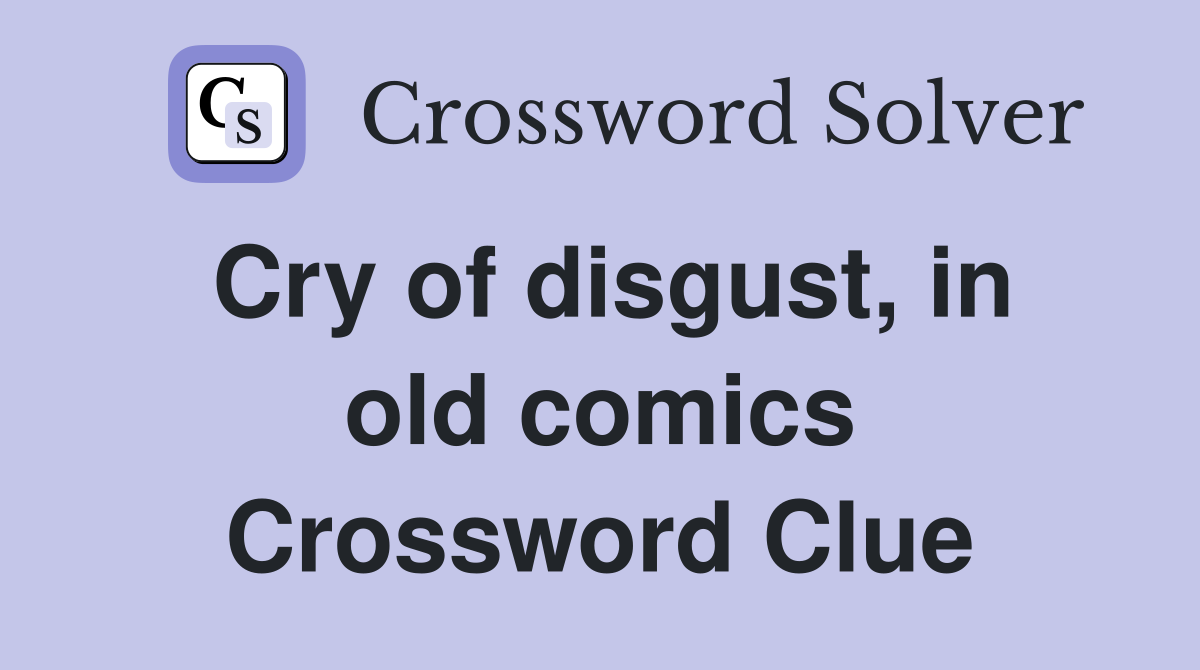 Cry of disgust, in old comics Crossword Clue