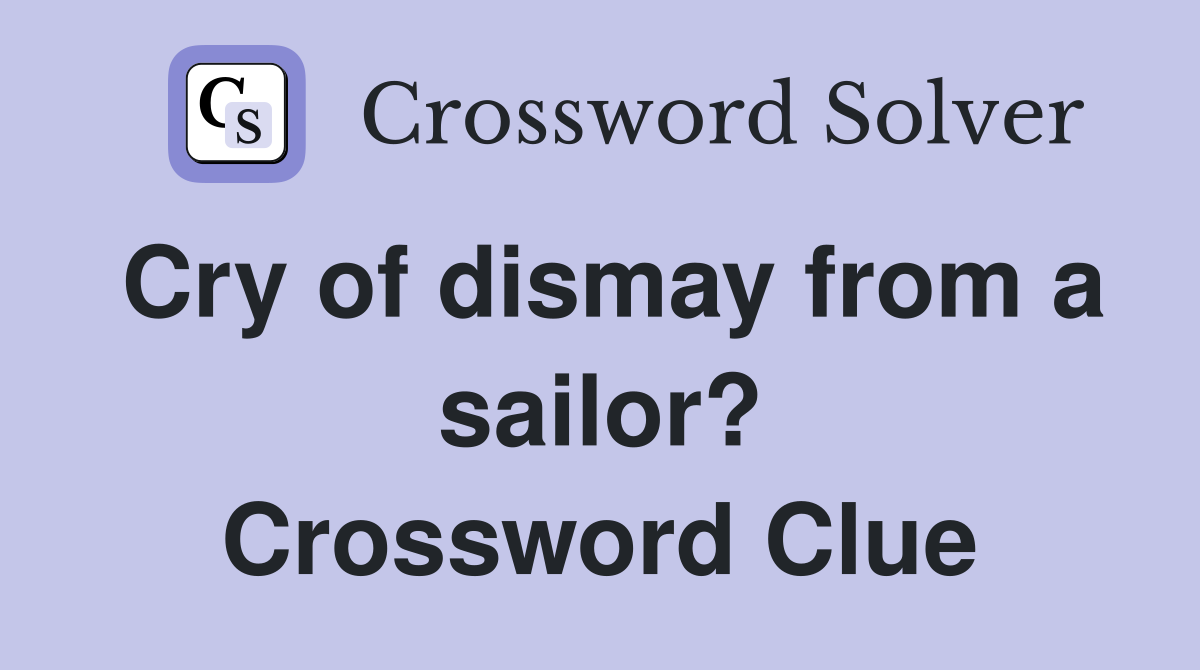 Cry of dismay from a sailor? Crossword Clue