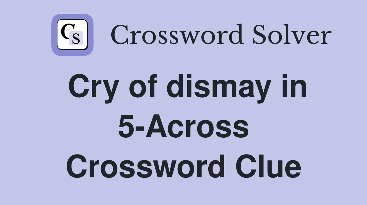 Cry of dismay in 5-Across Crossword Clue