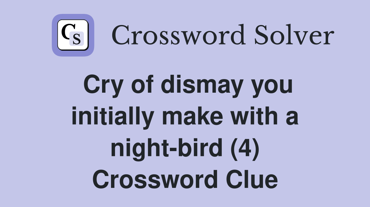 Cry of dismay you initially make with a night-bird (4) Crossword Clue