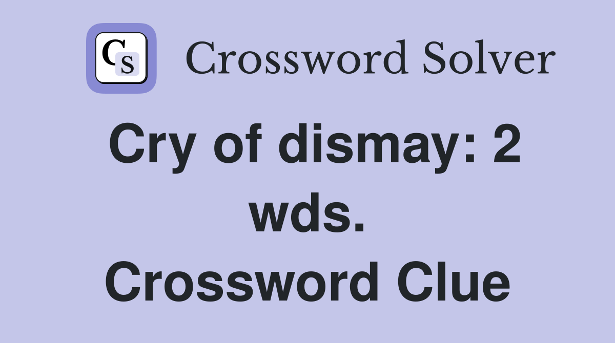 Cry of dismay: 2 wds. Crossword Clue