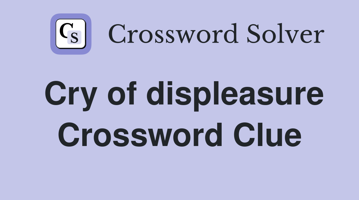 Cry of displeasure Crossword Clue