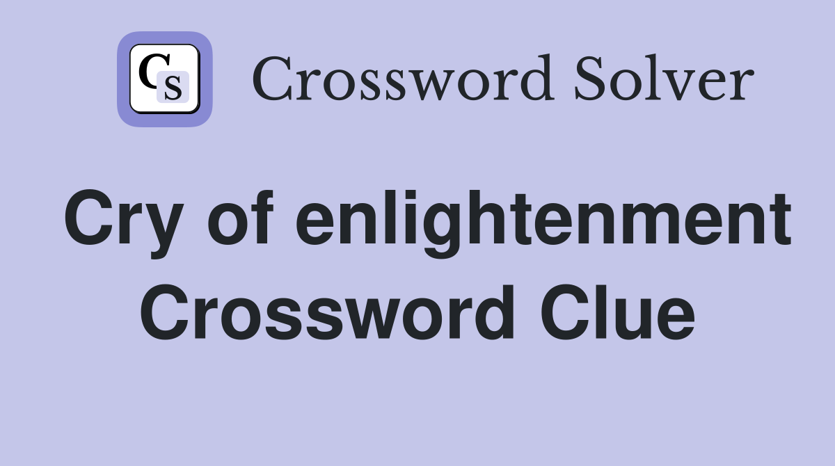 Cry of enlightenment Crossword Clue