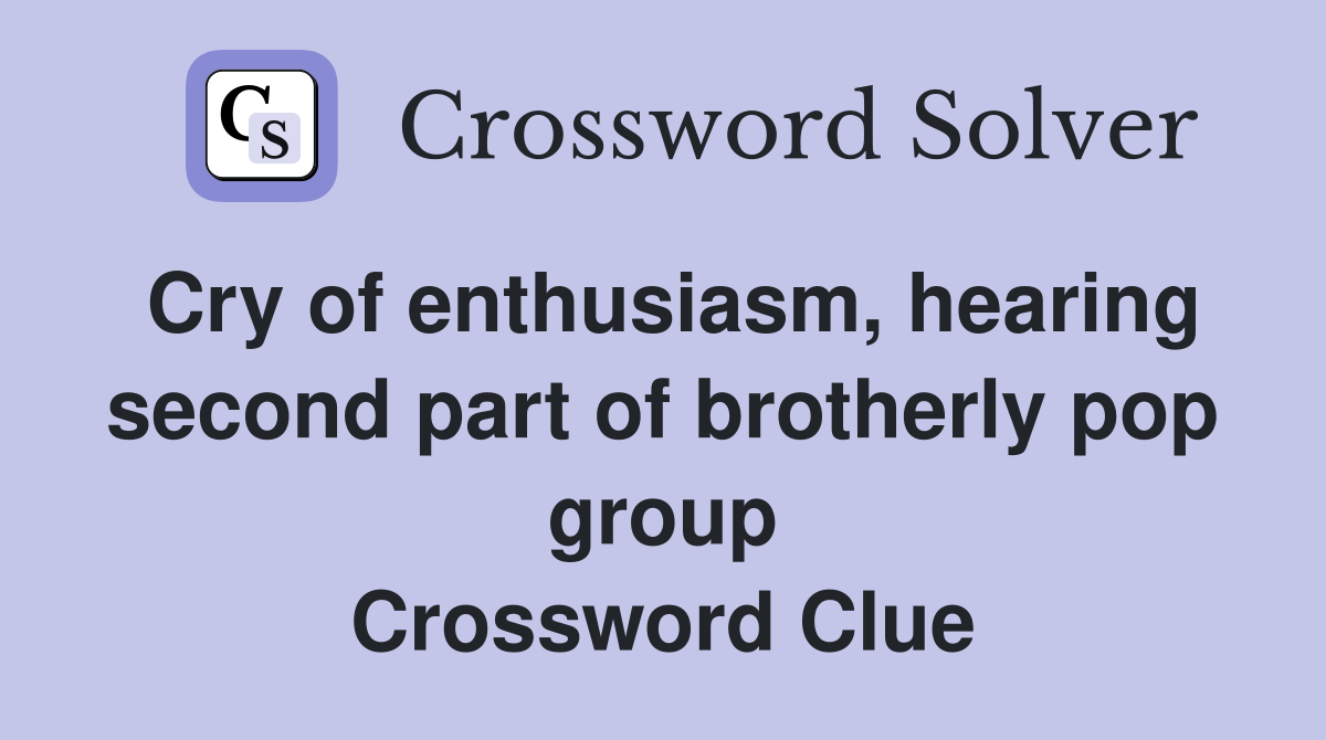 Cry of enthusiasm, hearing second part of brotherly pop group Crossword Clue
