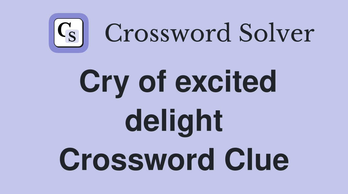 Cry of excited delight Crossword Clue