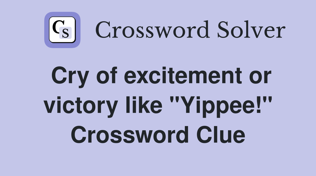 Cry of excitement or victory like "Yippee!" Crossword Clue
