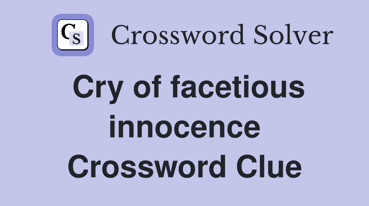 Cry of facetious innocence Crossword Clue