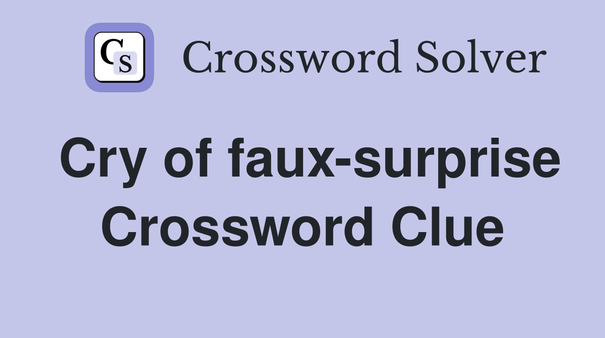 Cry of faux-surprise Crossword Clue