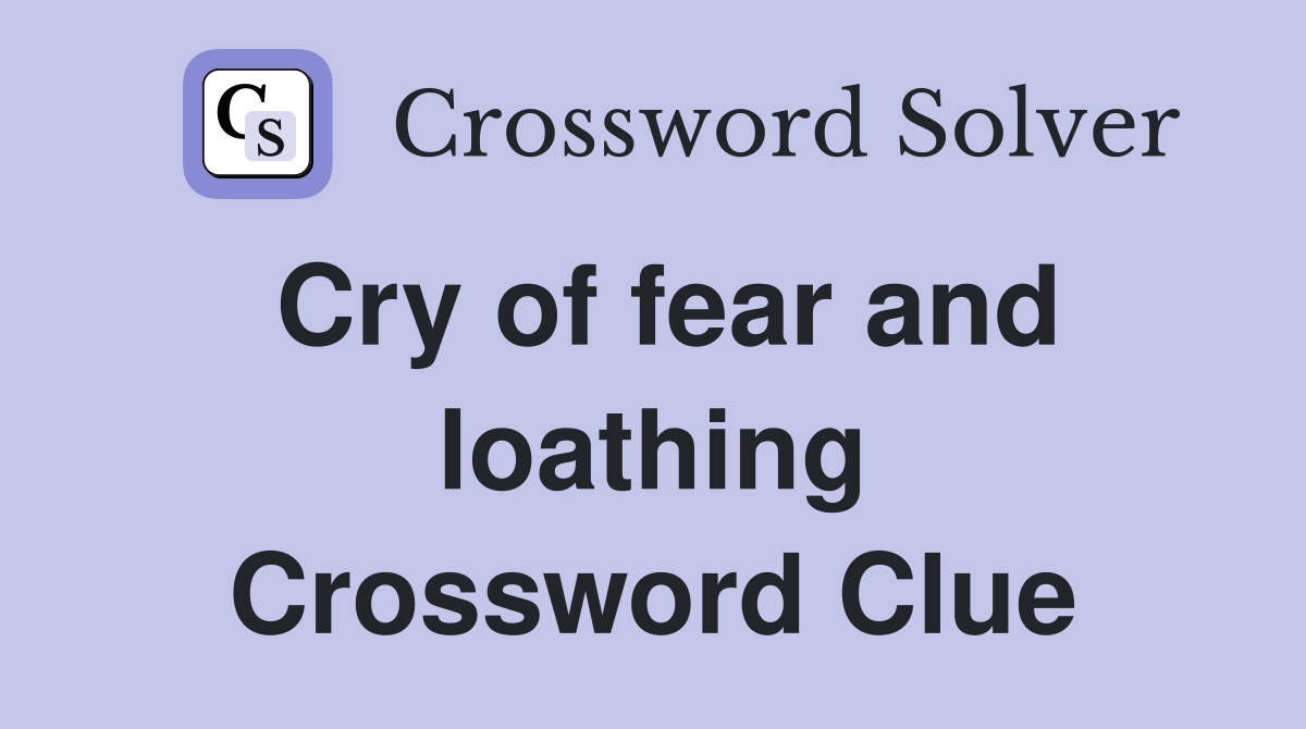 Cry of fear and loathing Crossword Clue