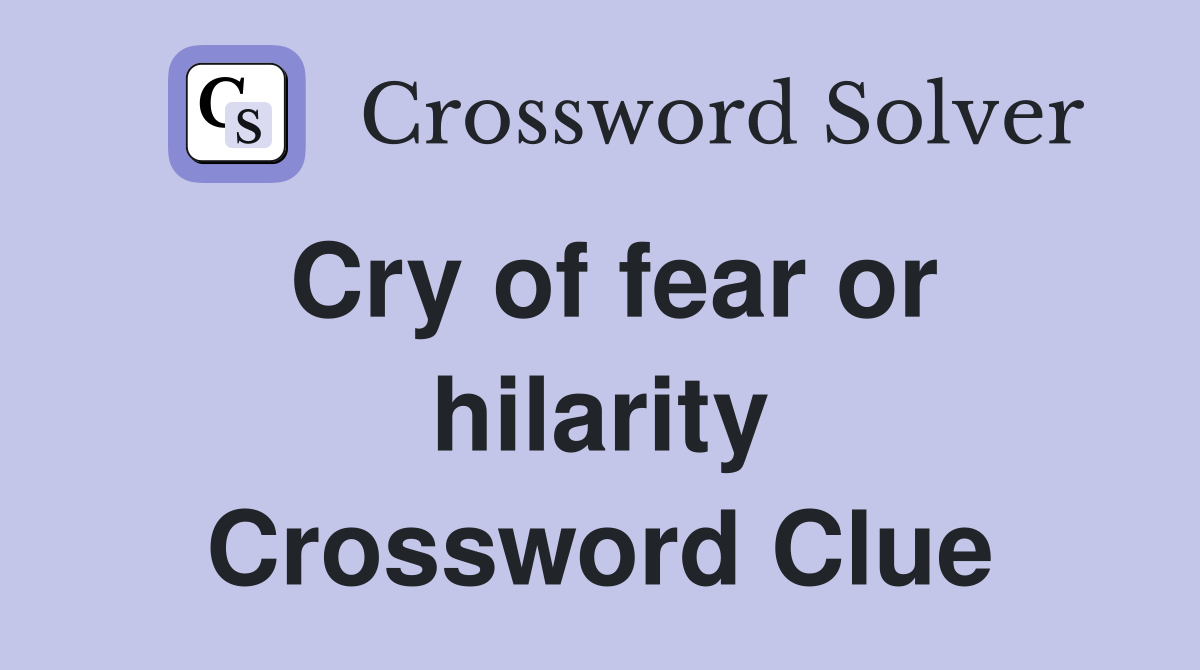Cry of fear or hilarity Crossword Clue