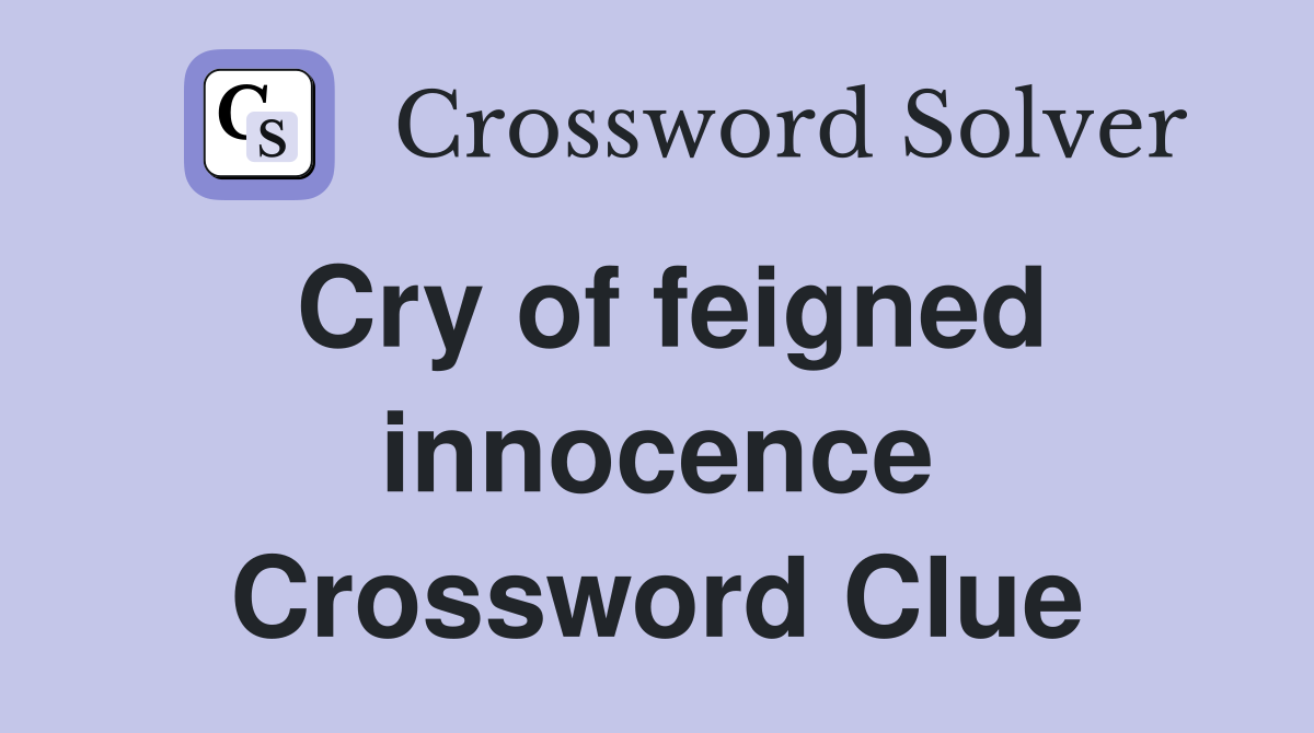 Cry of feigned innocence Crossword Clue