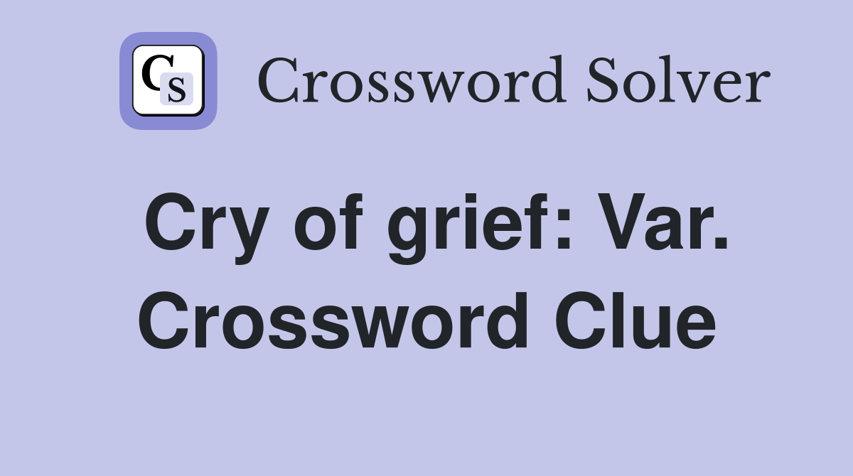 Cry of grief: Var. Crossword Clue