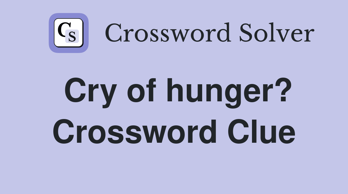 Cry of hunger? Crossword Clue