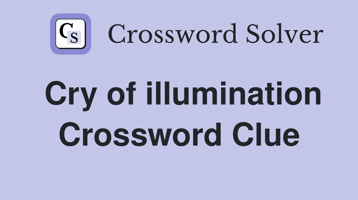 Cry of illumination Crossword Clue
