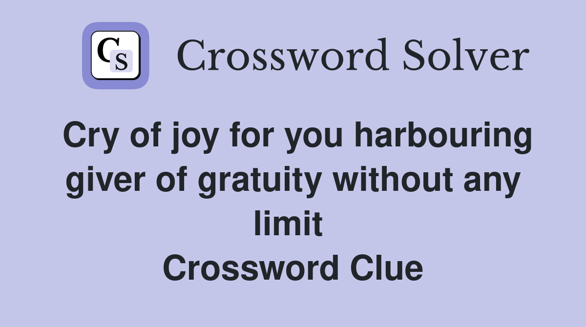 Cry of joy for you harbouring giver of gratuity without any limit  Crossword Clue