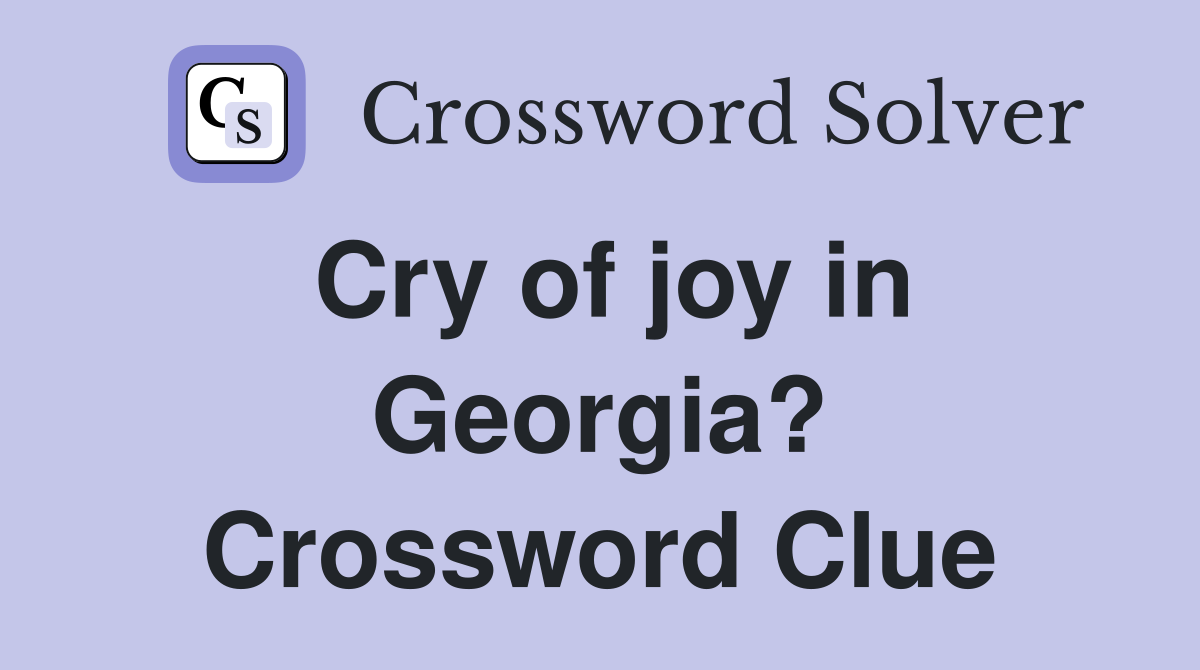 Cry of joy in Georgia? Crossword Clue