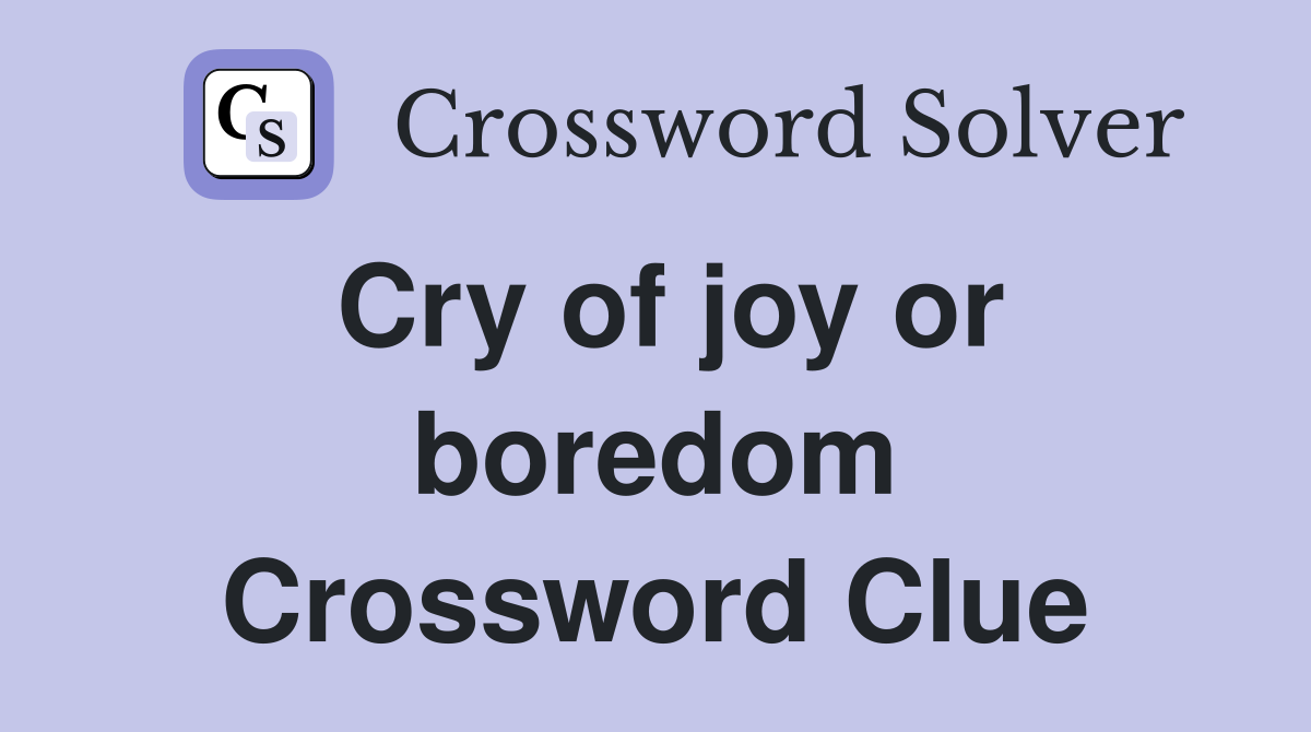 Cry of joy or boredom Crossword Clue