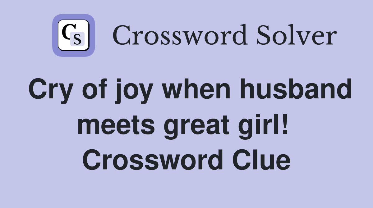 Cry of joy when husband meets great girl!  Crossword Clue