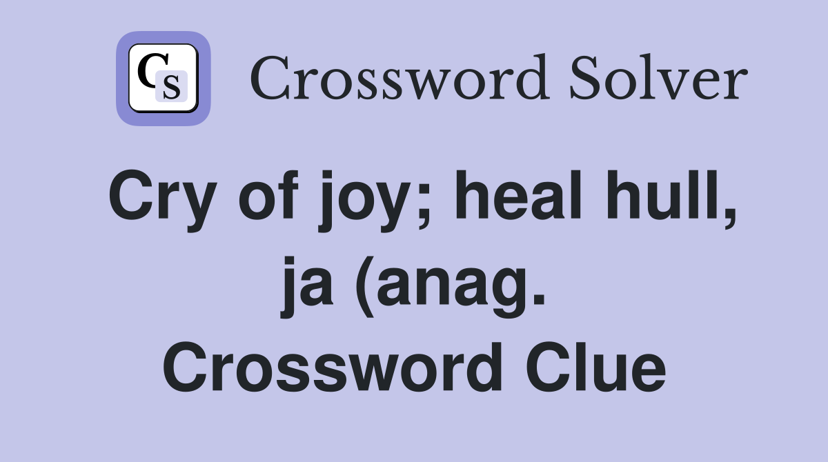 Cry of joy heal hull ja (anag ) Crossword Clue Answers Crossword Cry of joy heal hull ja (anag ) Crossword Clue Answers Crossword