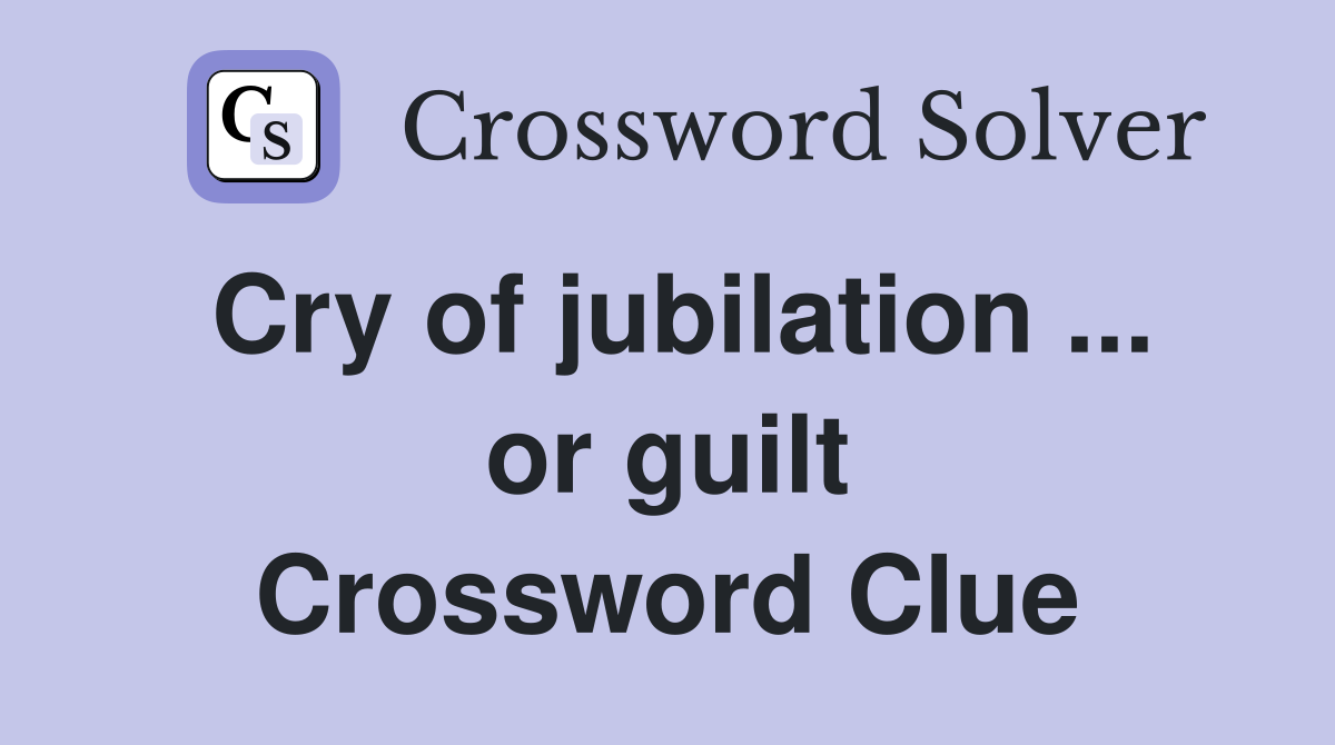 Cry of jubilation ... or guilt Crossword Clue
