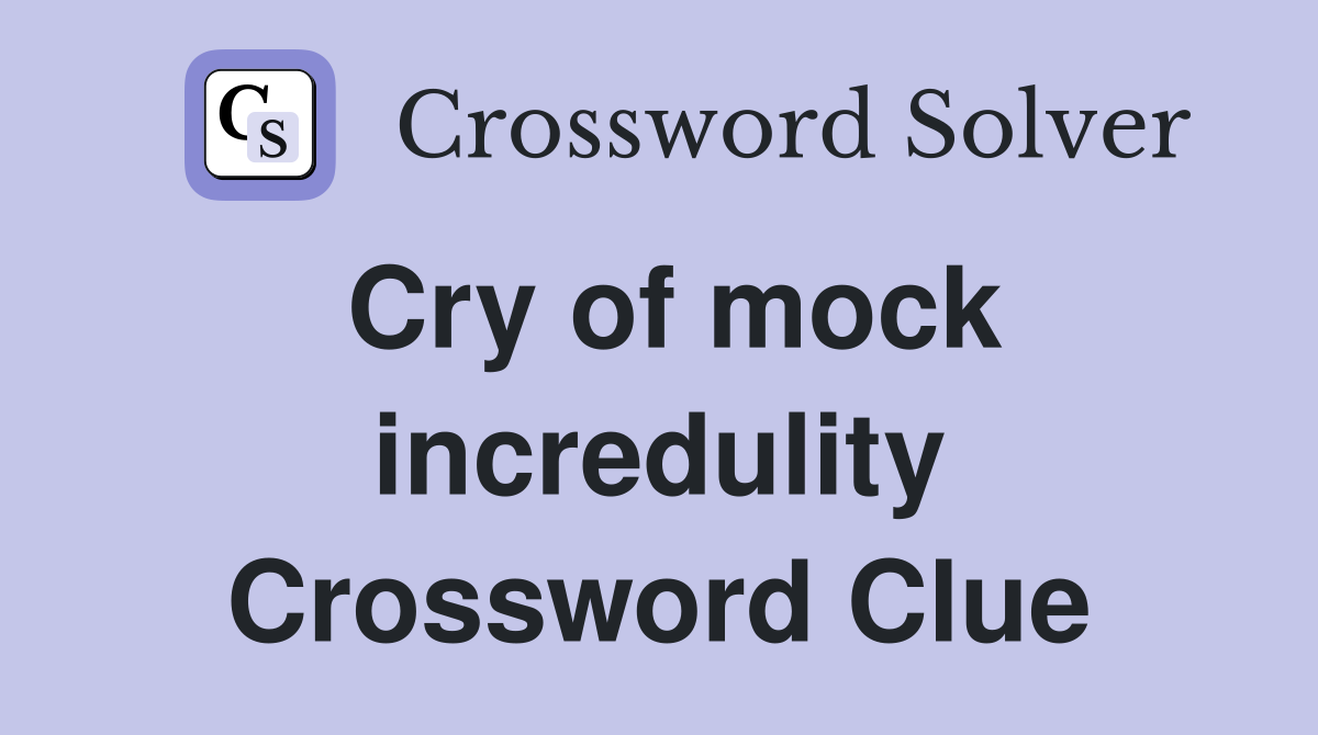 Cry of mock incredulity Crossword Clue
