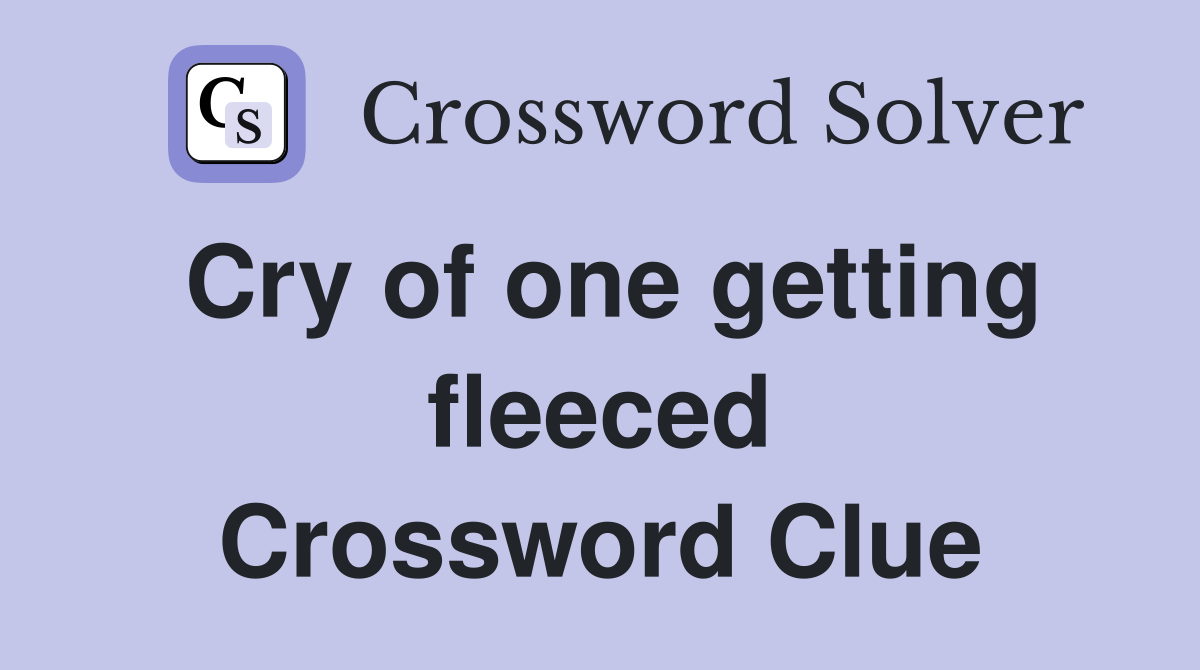 Cry of one getting fleeced Crossword Clue