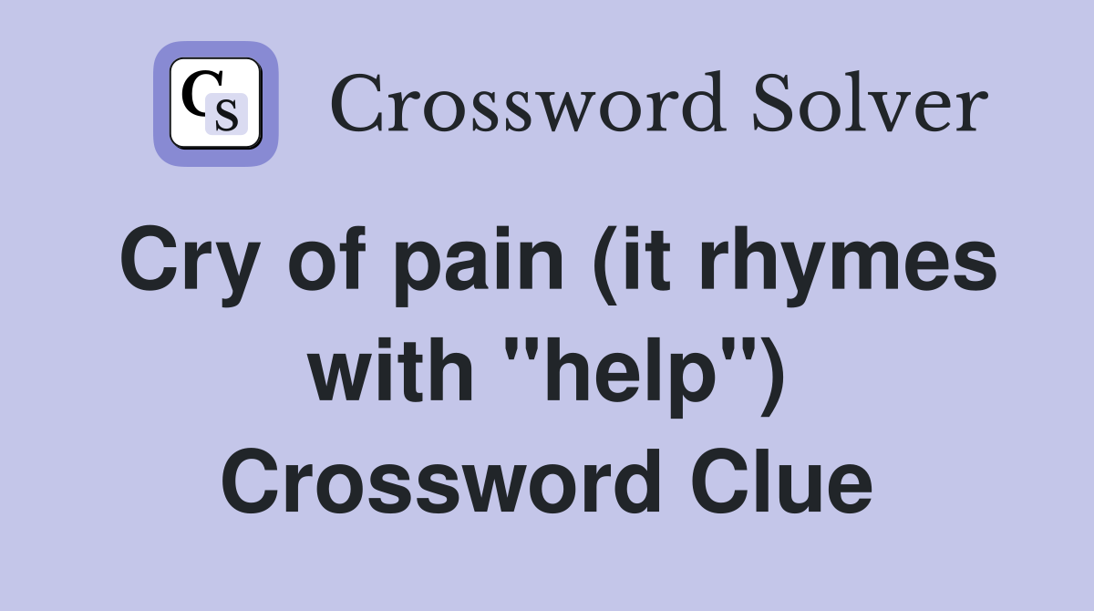 Cry of pain (it rhymes with "help") Crossword Clue