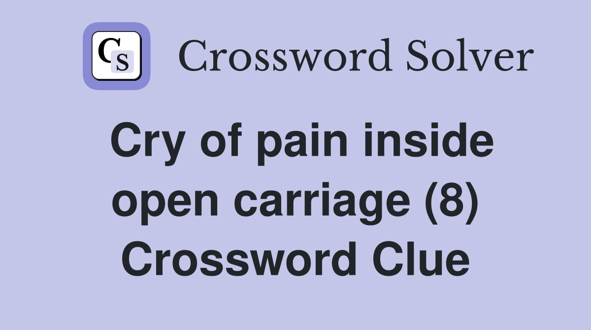 Cry of pain inside open carriage (8) Crossword Clue