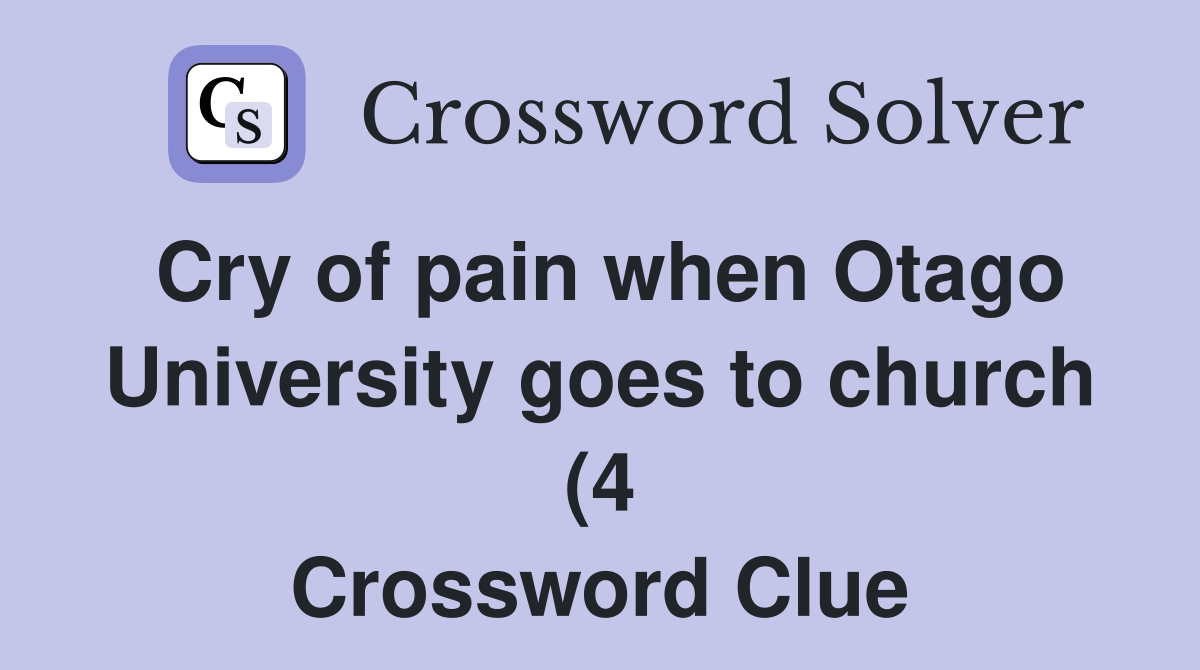 Cry of pain when Otago University goes to church (4) Crossword Clue Cry of pain when Otago University goes to church (4) Crossword Clue