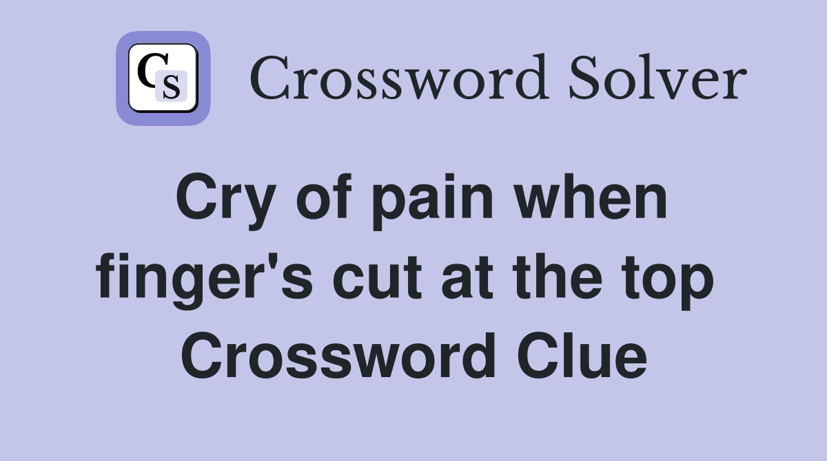 Cry of pain when finger's cut at the top  Crossword Clue