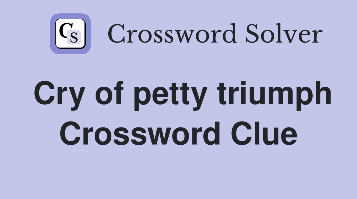 Cry of petty triumph Crossword Clue