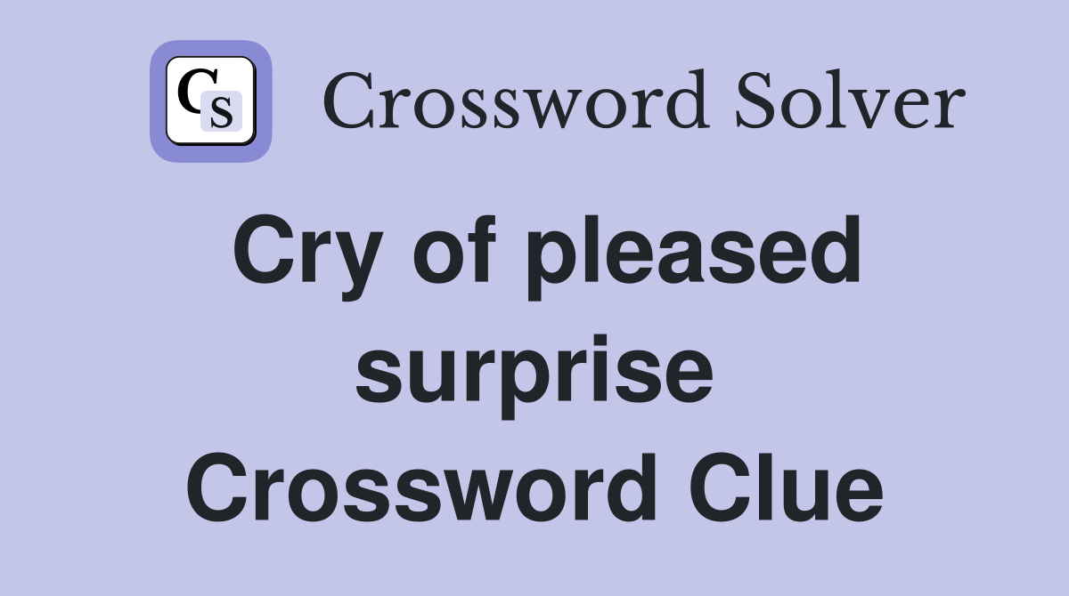 Cry of pleased surprise Crossword Clue