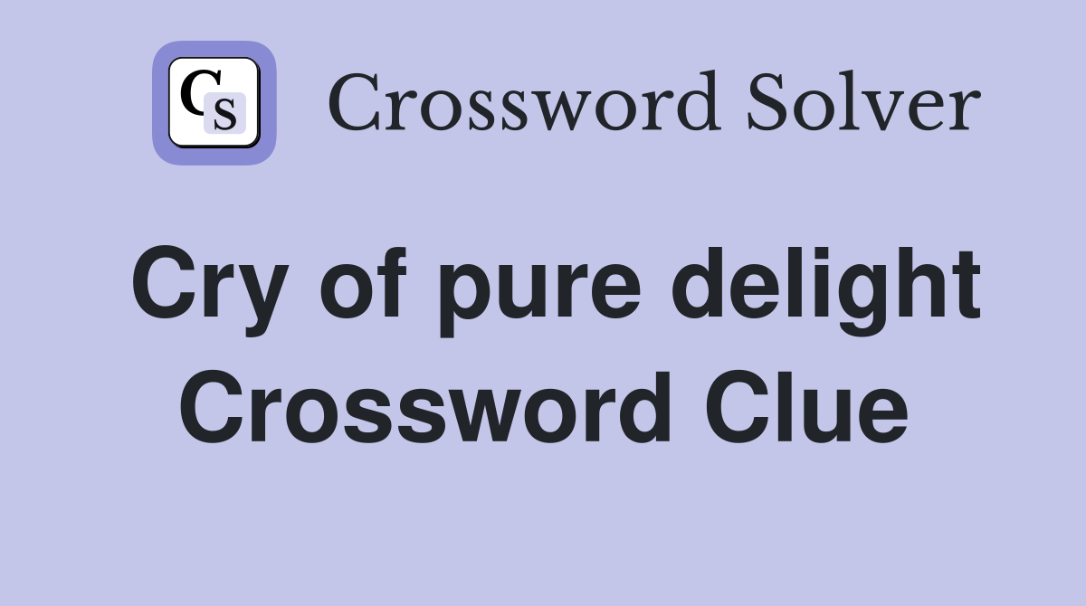 Cry of pure delight Crossword Clue