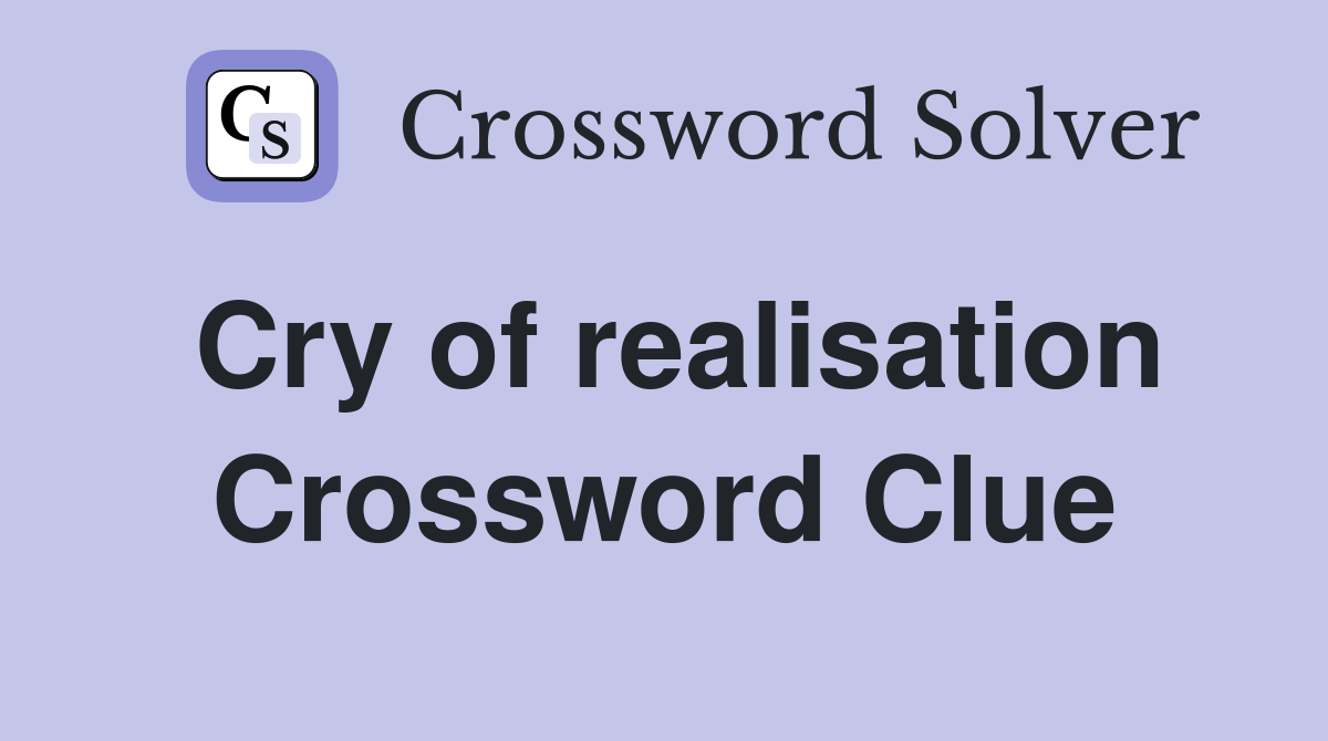 Cry of realisation Crossword Clue