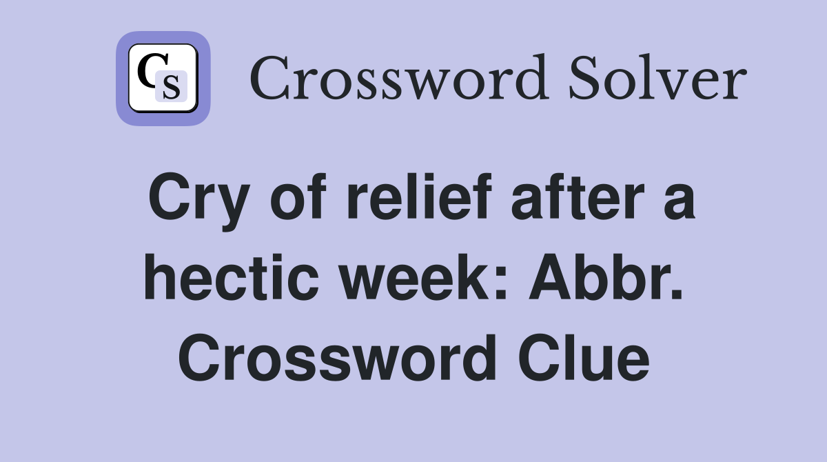 Cry of relief after a hectic week: Abbr. Crossword Clue